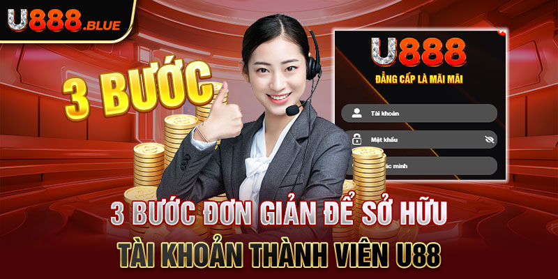 3 bước đơn giản để sở hữu tài khoản thành viên U888