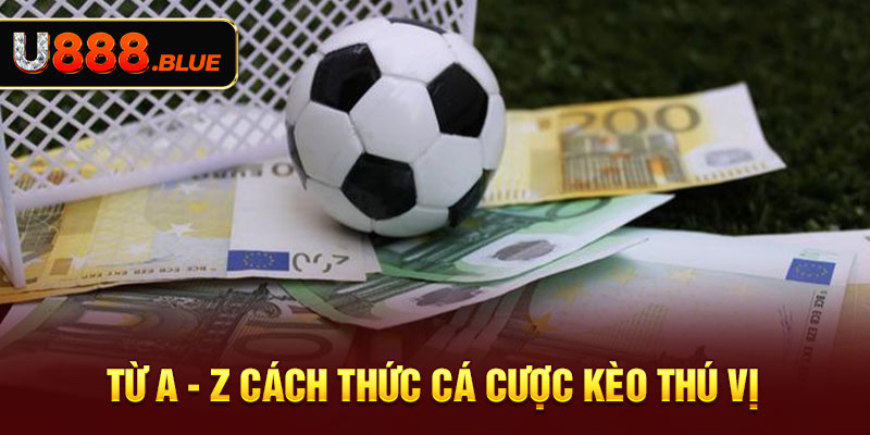 Từ A - Z cách thức cá cược kèo thú vị