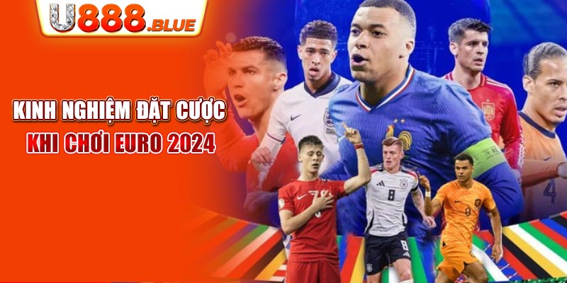 Kinh nghiệm đặt cược khi chơi Euro 2024