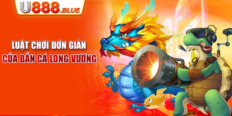 Luật chơi đơn giản của bắn cá Long Vương