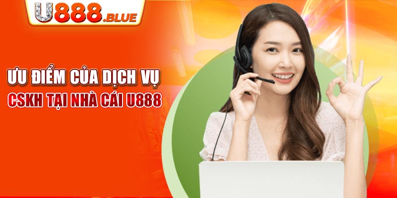 Ưu điểm của dịch vụ CSKH tại nhà cái U888