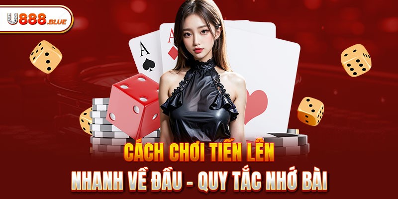 Cách chơi Tiến Lên nhanh về đầu - Quy tắc nhớ bài