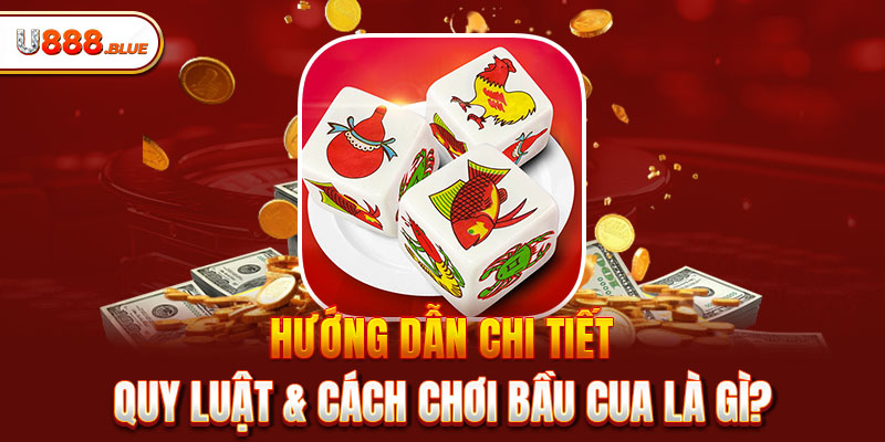 Hướng dẫn chi tiết quy luật & cách chơi Bầu Cua là gì?